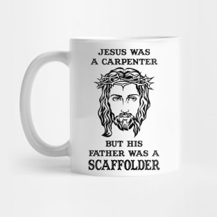 Jesus Was A Carpenter,Father Was A Scaffolder Mug